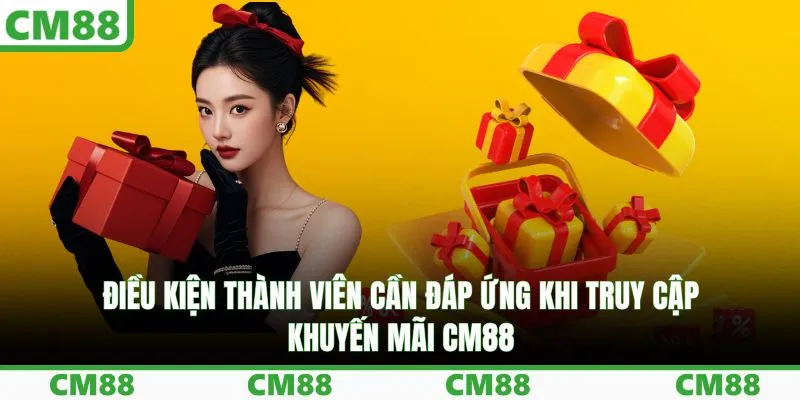 Điều kiện thành viên cần đáp ứng khi truy cập khuyến mãi CM88