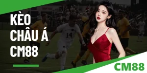 Kèo châu Á CM88 – Nắm chắc chiến thuật soi chuẩn như cao thủ