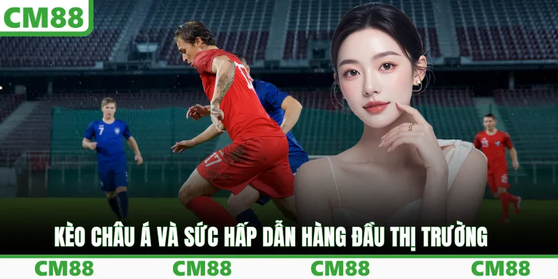 Kèo châu Á và sức hấp dẫn hàng đầu thị trường