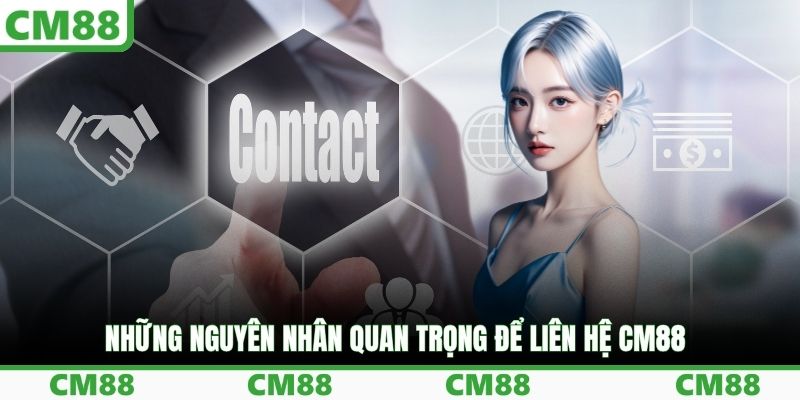 Những nguyên nhân quan trọng để liên hệ CM88