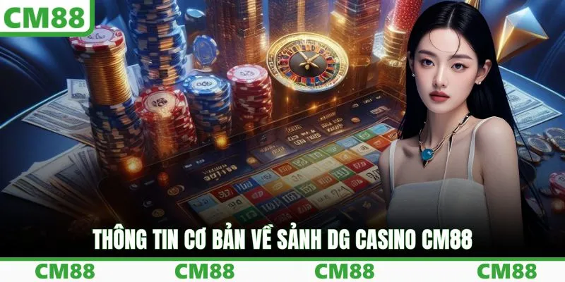 Thông tin cơ bản về sảnh DG casino CM88