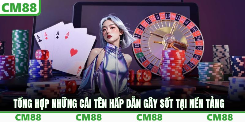 Tổng hợp những cái tên hấp dẫn gây sốt tại nền tảng