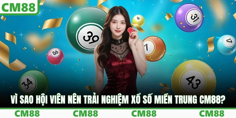 Vì sao hội viên nên trải nghiệm xổ số miền Trung CM88?